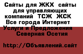 Сайты для ЖКХ, сайты для управляющих компаний, ТСЖ, ЖСК - Все города Интернет » Услуги и Предложения   . Северная Осетия